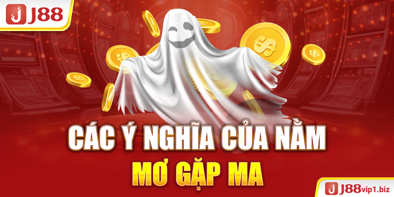 Mơ Gặp Ma Nên Đánh Con Gì Trúng Tiền Tỷ Cho Bạc Thủ 2026? Các ý nghĩa của nằm mơ gặp ma