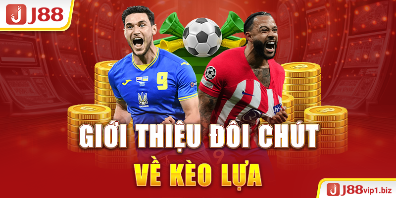 Kèo Lựa - Nâng Cao Tỷ Lệ Chiến Thắng Trong Cá Độ Bóng Đá J88 Giới thiệu đôi chút về kèo lựa