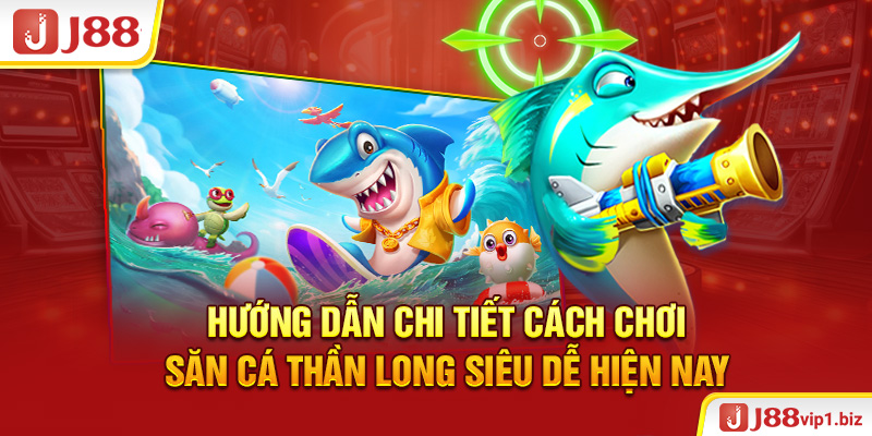 Bắn Cá Thần Long - Tựa Game Đổi Thưởng Cao Khủng Nhất 2026 Hướng dẫn chi tiết cách chơi săn cá thần long siêu dễ hiện nay