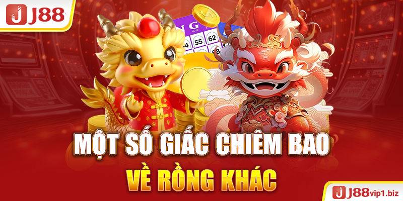 Giải Mã Mơ Thấy Rồng Là Điềm Báo Hên Hay Xui 2026 Một số giấc chiêm bao về rồng khác