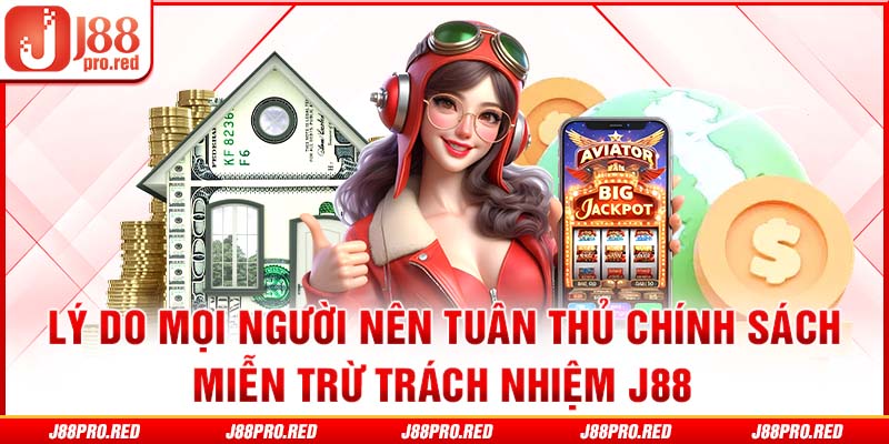 Lý do mọi người nên tuân thủ chính sách miễn trừ trách nhiệm J88