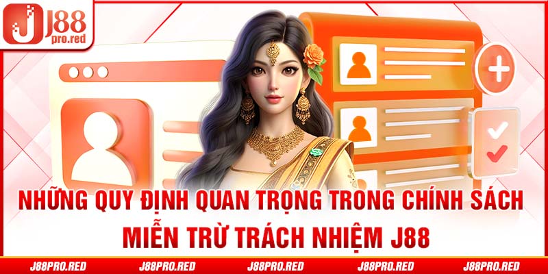 Những quy định quan trọng trong chính sách miễn trừ trách nhiệm J88