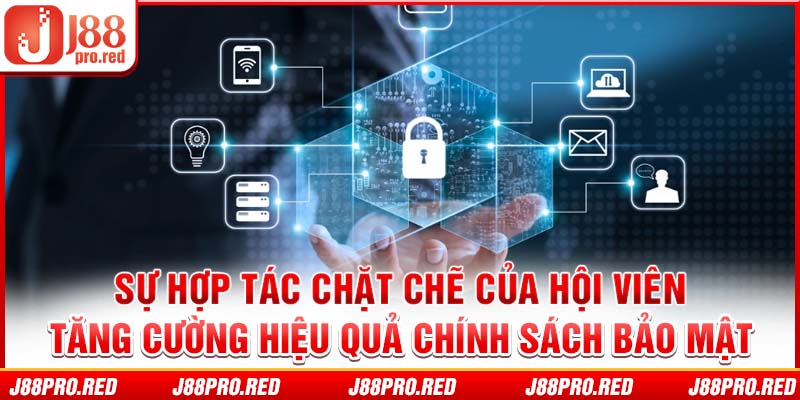 Sự hợp tác chặt chẽ của hội viên tăng cường hiệu quả chính sách bảo mật